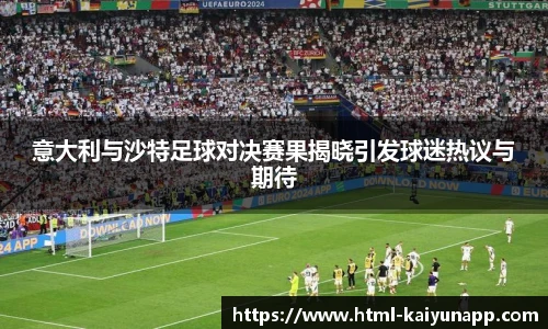 意大利与沙特足球对决赛果揭晓引发球迷热议与期待