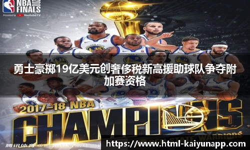 勇士豪掷19亿美元创奢侈税新高援助球队争夺附加赛资格