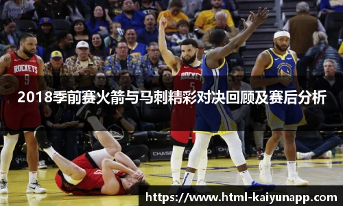 2018季前赛火箭与马刺精彩对决回顾及赛后分析